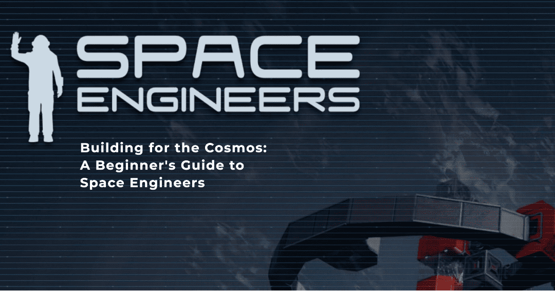 Building for the Cosmos A Beginner's Guide to Space Engineers